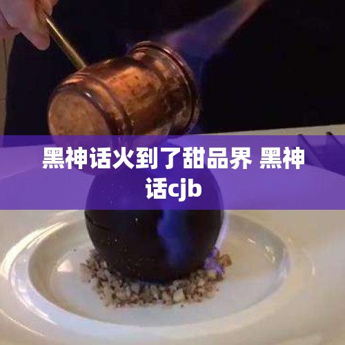 黑神话火到了甜品界 黑神话cjb