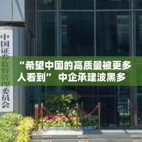 “希望中国的高质量被更多人看到” 中企承建波黑多博伊医院开业