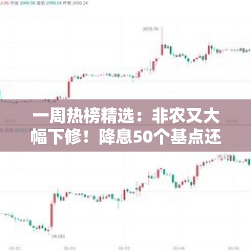 一周热榜精选：非农又大幅下修！降息50个基点还是没戏？