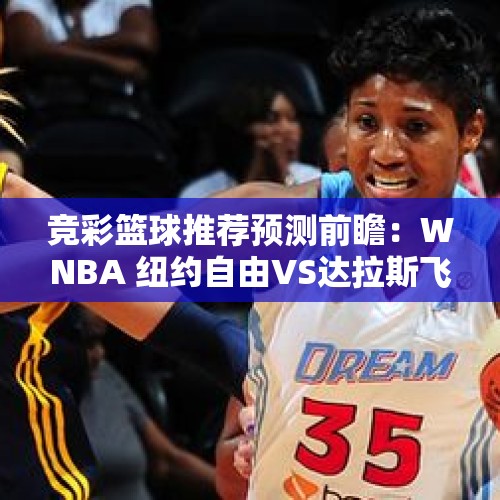 竞彩篮球推荐预测前瞻：WNBA 纽约自由VS达拉斯飞马