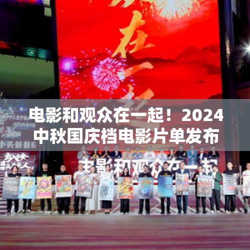 电影和观众在一起！2024中秋国庆档电影片单发布