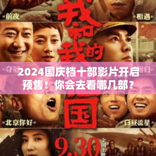 2024国庆档十部影片开启预售！你会去看哪几部？