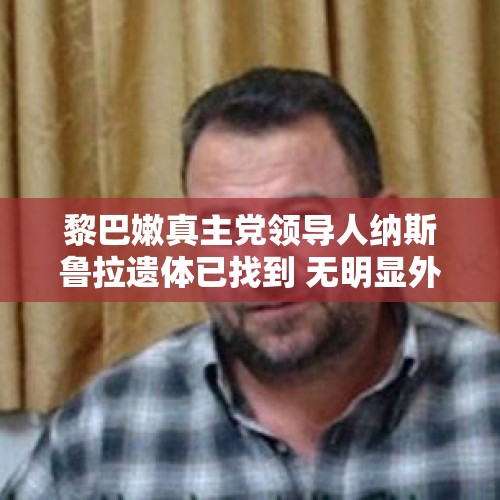 黎巴嫩真主党领导人纳斯鲁拉遗体已找到 无明显外伤