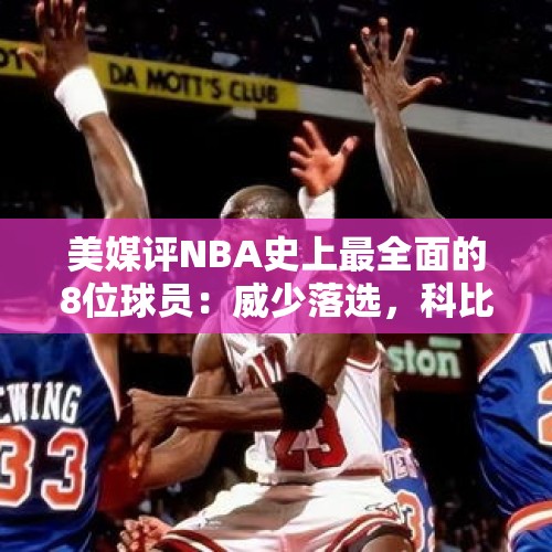 美媒评NBA史上最全面的8位球员：威少落选，科比第六，乔丹第三