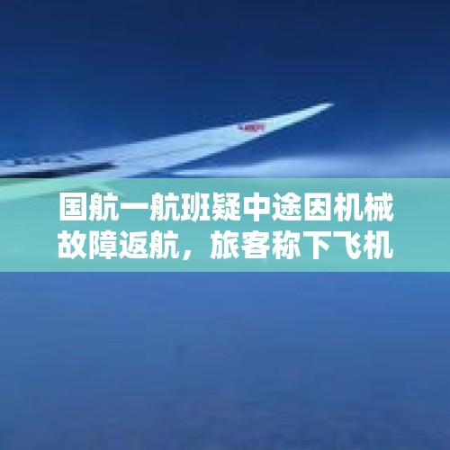 国航一航班疑中途因机械故障返航，旅客称下飞机后发现飞机风挡疑有裂纹