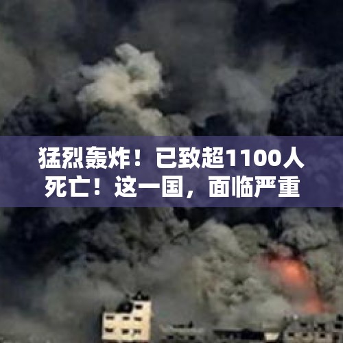 猛烈轰炸！已致超1100人死亡！这一国，面临严重危机