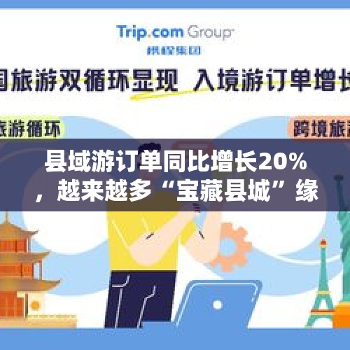 县域游订单同比增长20%，越来越多“宝藏县城”缘何上了旅游热榜-从十个新数据看中国经济高质量发展底座⑤