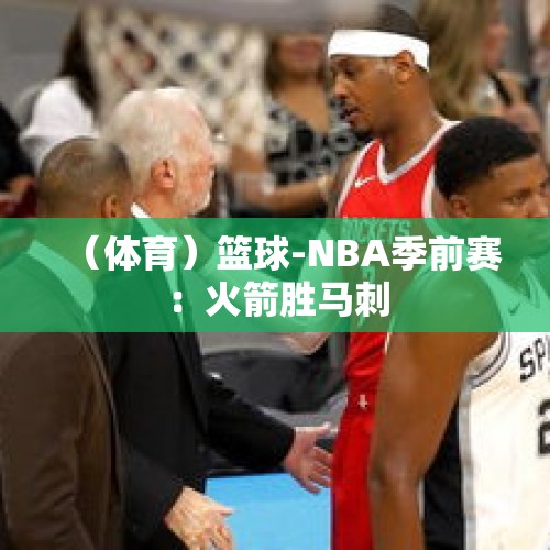 （体育）篮球-NBA季前赛：火箭胜马刺