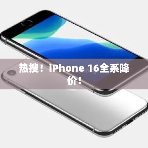 热搜！iPhone 16全系降价！