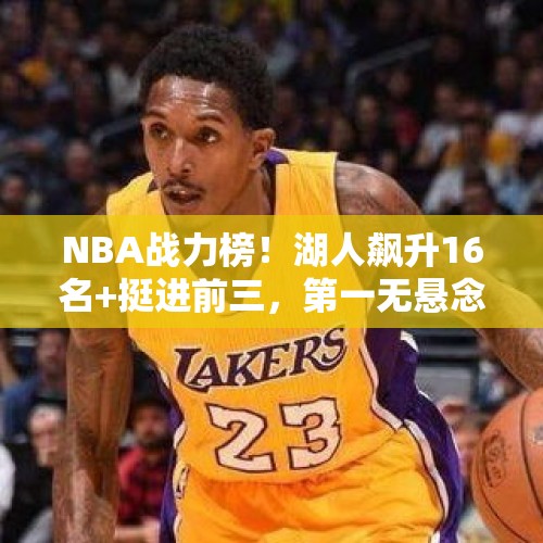 NBA战力榜！湖人飙升16名+挺进前三，第一无悬念，黑马力压尼克斯