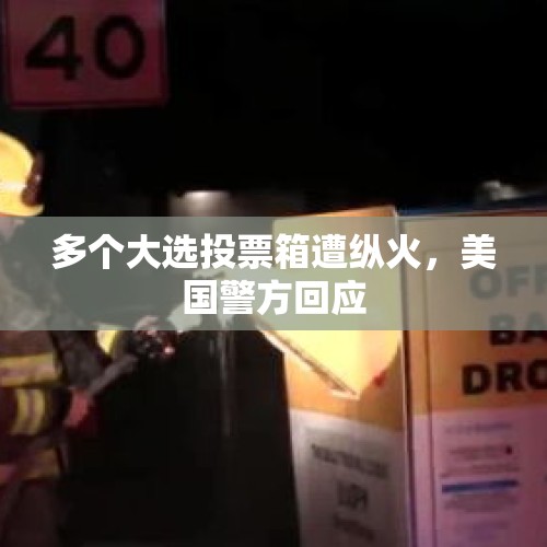 多个大选投票箱遭纵火，美国警方回应