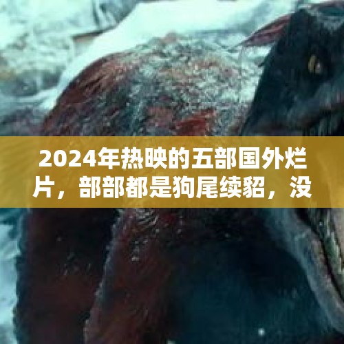 2024年热映的五部国外烂片，部部都是狗尾续貂，没有最烂只有更烂