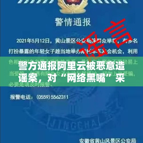 警方通报阿里云被恶意造谣案，对“网络黑嘴”采取刑事强制措施