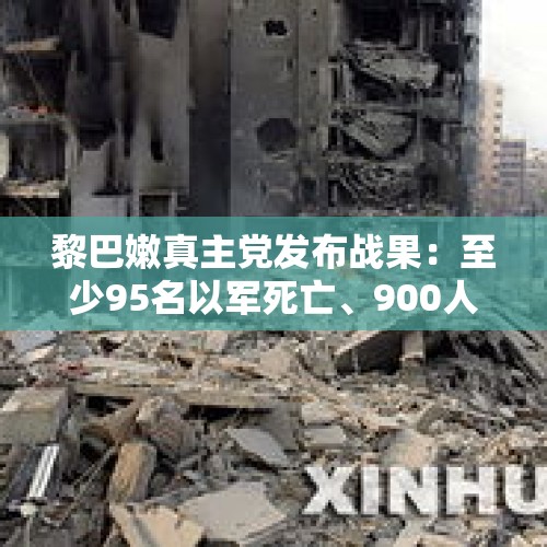 黎巴嫩真主党发布战果：至少95名以军死亡、900人受伤