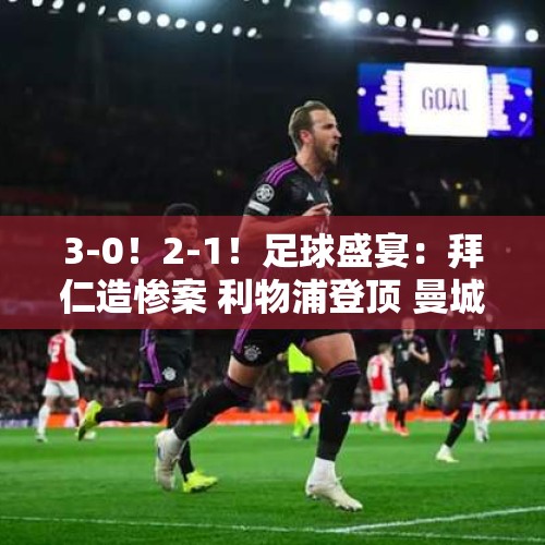 3-0！2-1！足球盛宴：拜仁造惨案 利物浦登顶 曼城+阿森纳全输球