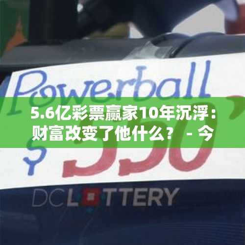 5.6亿彩票赢家10年沉浮：财富改变了他什么？ - 今日头条