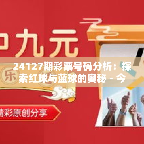 24127期彩票号码分析：探索红球与蓝球的奥秘 - 今日头条