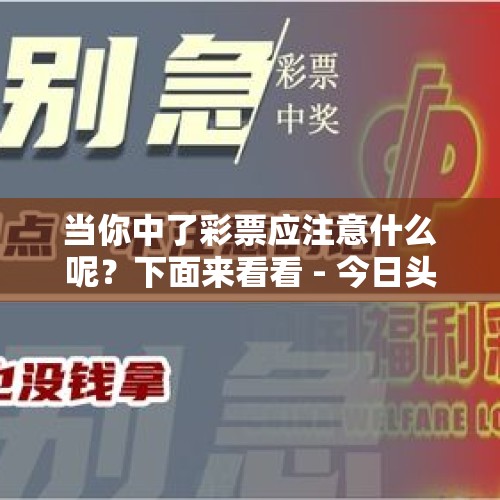 当你中了彩票应注意什么呢？下面来看看 - 今日头条