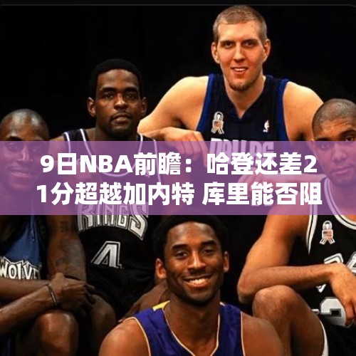 9日NBA前瞻：哈登还差21分超越加内特 库里能否阻止骑士10连胜？ - 今日头条