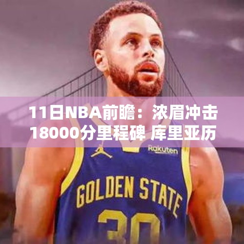 11日NBA前瞻：浓眉冲击18000分里程碑 库里亚历山大上演巨星对决 - 今日头条