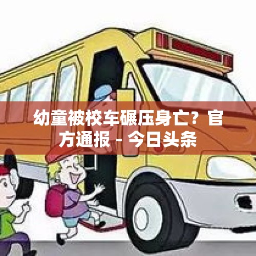 幼童被校车碾压身亡？官方通报 - 今日头条