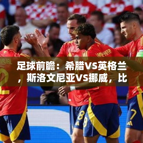 足球前瞻：希腊VS英格兰，斯洛文尼亚VS挪威，比利时VS意大利 - 今日头条