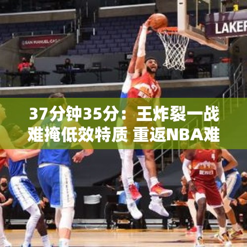 37分钟35分：王炸裂一战难掩低效特质 重返NBA难度大不如CBA淘金 - 今日头条