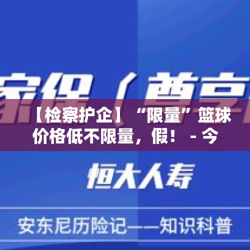 【检察护企】“限量”篮球价格低不限量，假！ - 今日头条