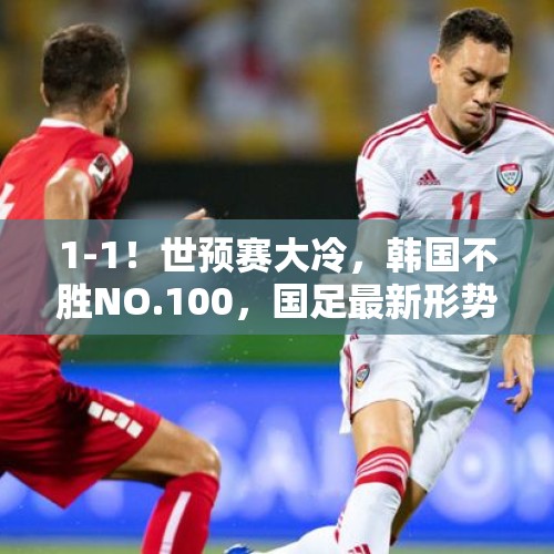 1-1！世预赛大冷，韩国不胜NO.100，国足最新形势：15分直接出线 - 今日头条