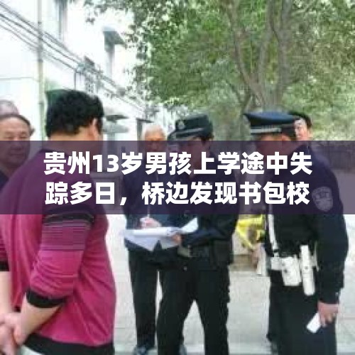 贵州13岁男孩上学途中失踪多日，桥边发现书包校服，父亲：每天凌晨三点起床背书 - 今日头条