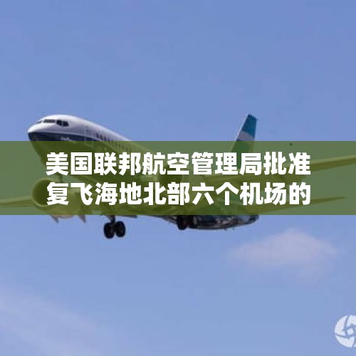 美国联邦航空管理局批准复飞海地北部六个机场的航班 - 今日头条