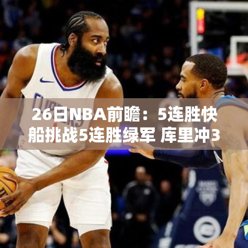 26日NBA前瞻：5连胜快船挑战5连胜绿军 库里冲3800记三分里程碑 - 今日头条