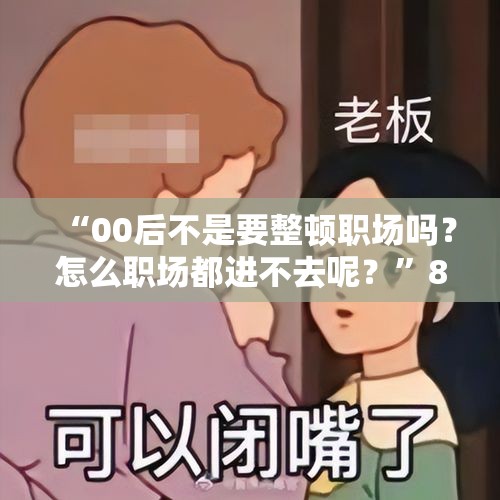 “00后不是要整顿职场吗？怎么职场都进不去呢？”800万粉丝博主嘲讽年轻人，被骂上热搜 - 今日头条