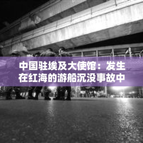 中国驻埃及大使馆：发生在红海的游船沉没事故中2名中国游客已经获救 - 今日头条