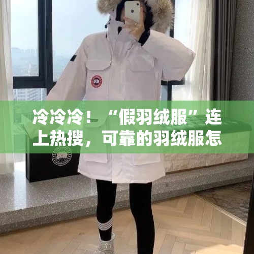 冷冷冷！“假羽绒服”连上热搜，可靠的羽绒服怎么选？ - 今日头条