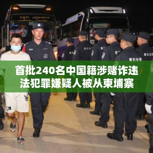 首批240名中国籍涉赌诈违法犯罪嫌疑人被从柬埔寨押解回国 - 今日头条