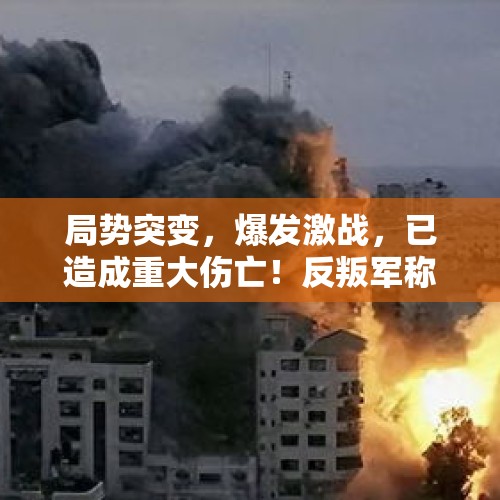 局势突变，爆发激战，已造成重大伤亡！反叛军称已攻入第二大城市，专家：不排除叙利亚再次内战的可能 - 今日头条