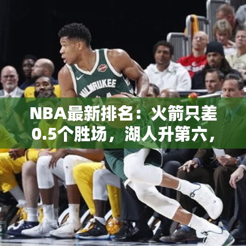 NBA最新排名：火箭只差0.5个胜场，湖人升第六，雄鹿强势6连胜 - 今日头条