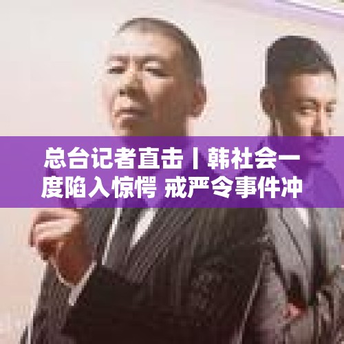 总台记者直击丨韩社会一度陷入惊愕 戒严令事件冲击显现 - 今日头条