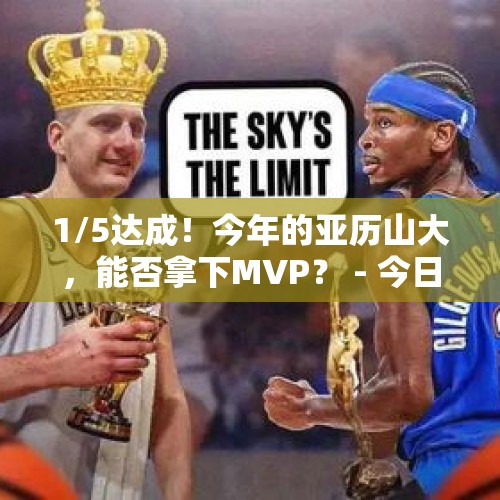 1/5达成！今年的亚历山大，能否拿下MVP？ - 今日头条