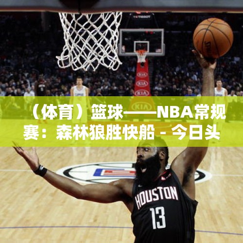 （体育）篮球——NBA常规赛：森林狼胜快船 - 今日头条