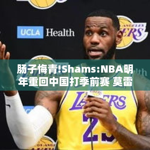 肠子悔青!Shams:NBA明年重回中国打季前赛 莫雷事件损失数亿美元 - 今日头条