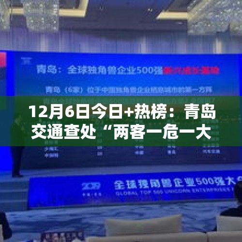 12月6日今日+热榜：青岛交通查处“两客一危一大”违法案件870余起 - 今日头条