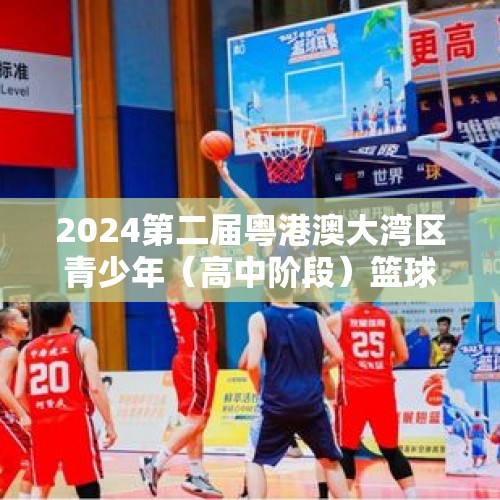 2024第二届粤港澳大湾区青少年（高中阶段）篮球联赛落幕 - 今日头条