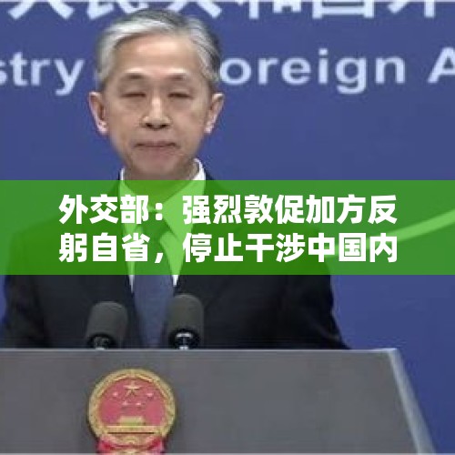 外交部：强烈敦促加方反躬自省，停止干涉中国内政 - 今日头条