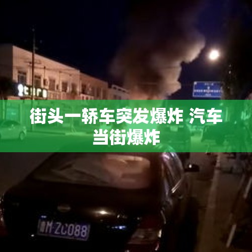 街头一轿车突发爆炸 汽车当街爆炸